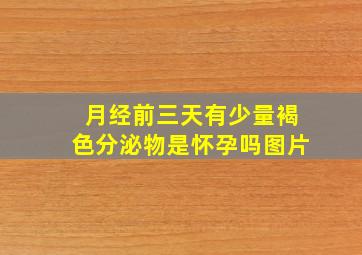 月经前三天有少量褐色分泌物是怀孕吗图片