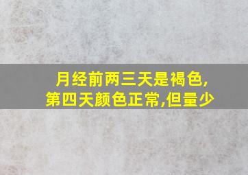 月经前两三天是褐色,第四天颜色正常,但量少