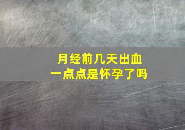 月经前几天出血一点点是怀孕了吗