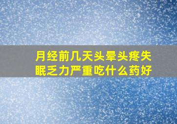 月经前几天头晕头疼失眠乏力严重吃什么药好