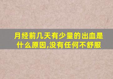 月经前几天有少量的出血是什么原因,没有任何不舒服