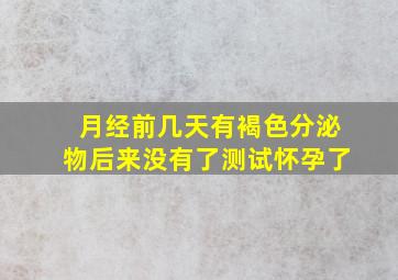 月经前几天有褐色分泌物后来没有了测试怀孕了