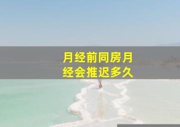 月经前同房月经会推迟多久