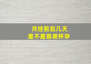 月经前后几天是不是容易怀孕