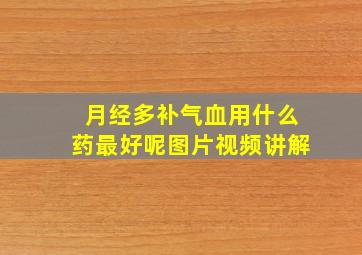 月经多补气血用什么药最好呢图片视频讲解