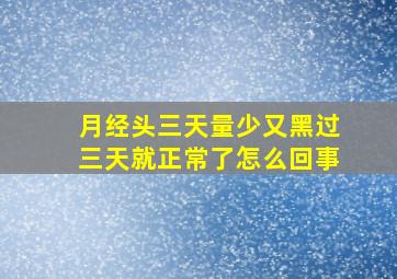 月经头三天量少又黑过三天就正常了怎么回事