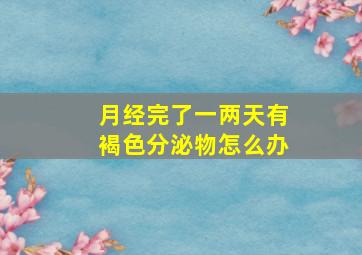 月经完了一两天有褐色分泌物怎么办