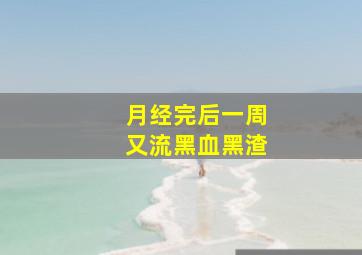 月经完后一周又流黑血黑渣