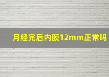 月经完后内膜12mm正常吗