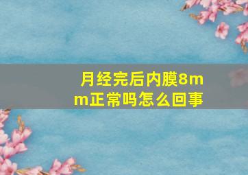 月经完后内膜8mm正常吗怎么回事