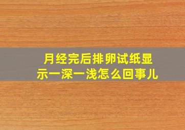 月经完后排卵试纸显示一深一浅怎么回事儿