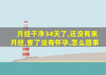 月经干净34天了,还没有来月经,查了没有怀孕,怎么回事