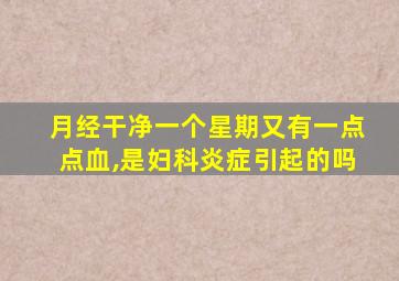 月经干净一个星期又有一点点血,是妇科炎症引起的吗