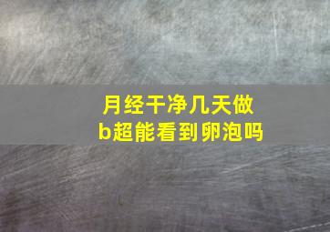 月经干净几天做b超能看到卵泡吗