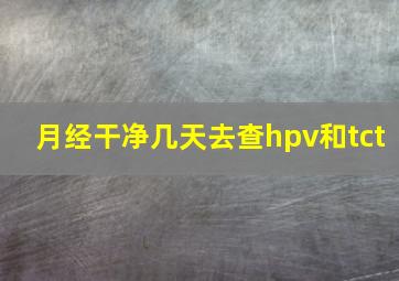 月经干净几天去查hpv和tct