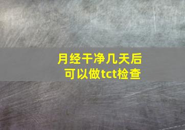 月经干净几天后可以做tct检查