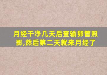 月经干净几天后查输卵管照影,然后第二天就来月经了