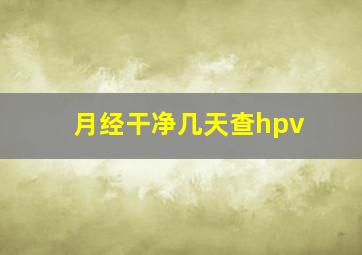 月经干净几天查hpv