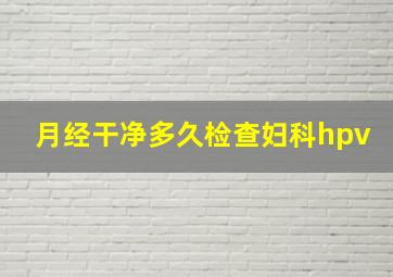 月经干净多久检查妇科hpv