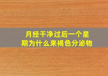 月经干净过后一个星期为什么来褐色分泌物