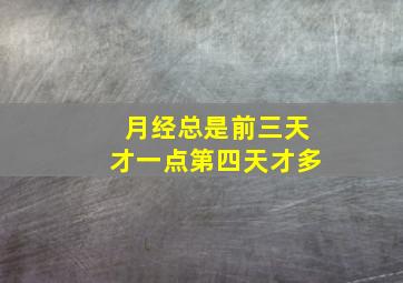 月经总是前三天才一点第四天才多