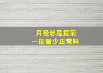 月经总是提前一周量少正常吗