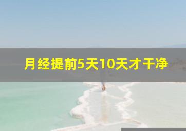 月经提前5天10天才干净