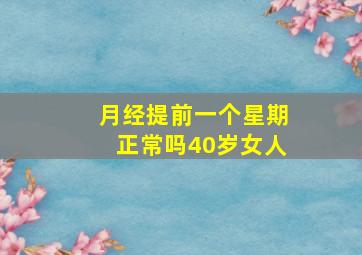 月经提前一个星期正常吗40岁女人