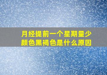 月经提前一个星期量少颜色黑褐色是什么原因