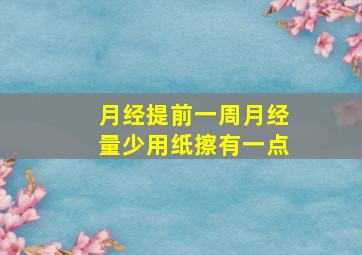 月经提前一周月经量少用纸擦有一点