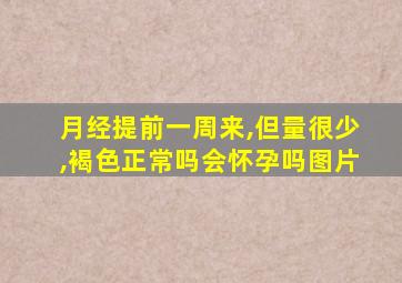 月经提前一周来,但量很少,褐色正常吗会怀孕吗图片