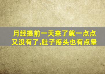 月经提前一天来了就一点点又没有了,肚子疼头也有点晕