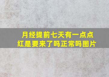 月经提前七天有一点点红是要来了吗正常吗图片