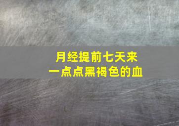 月经提前七天来一点点黑褐色的血