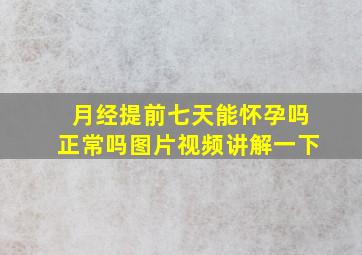 月经提前七天能怀孕吗正常吗图片视频讲解一下