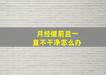 月经提前且一直不干净怎么办