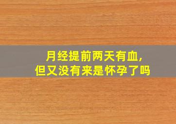 月经提前两天有血,但又没有来是怀孕了吗