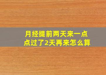 月经提前两天来一点点过了2天再来怎么算