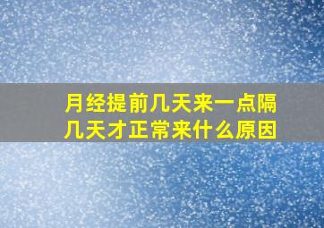 月经提前几天来一点隔几天才正常来什么原因