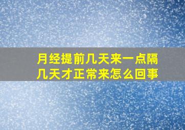 月经提前几天来一点隔几天才正常来怎么回事