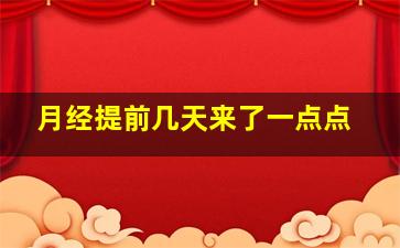 月经提前几天来了一点点