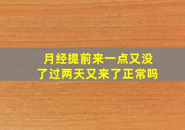 月经提前来一点又没了过两天又来了正常吗