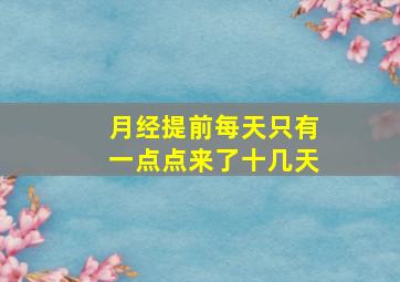 月经提前每天只有一点点来了十几天