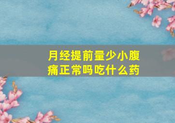 月经提前量少小腹痛正常吗吃什么药