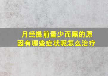 月经提前量少而黑的原因有哪些症状呢怎么治疗