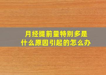 月经提前量特别多是什么原因引起的怎么办