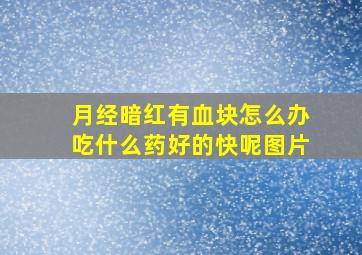 月经暗红有血块怎么办吃什么药好的快呢图片