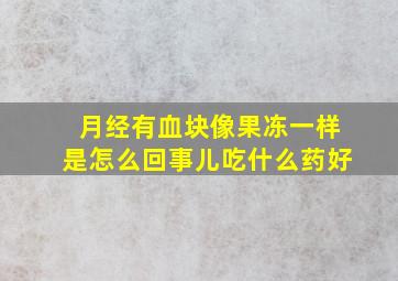 月经有血块像果冻一样是怎么回事儿吃什么药好