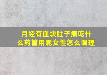 月经有血块肚子痛吃什么药管用呢女性怎么调理