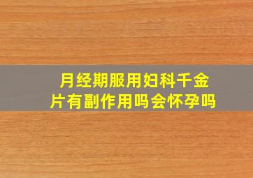 月经期服用妇科千金片有副作用吗会怀孕吗